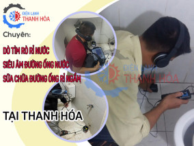 Dò tìm và sửa chữa đường ống nước bị rỉ ngầm tại Thanh Hóa